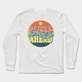 Fashion Forward Better Days Ahead Long Sleeve T-Shirt